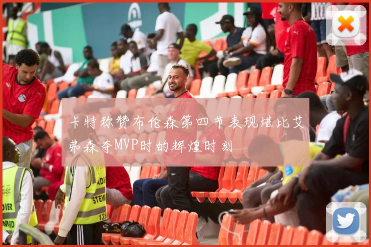 卡特称赞布伦森第四节表现堪比艾弗森夺MVP时的辉煌时刻